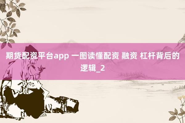 期货配资平台app 一图读懂配资 融资 杠杆背后的逻辑_2